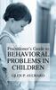 The Practitioner's Guide To Behavioral Problems In Children Book