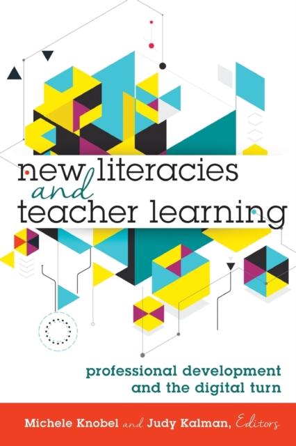 The New Literacies and Teacher Learning : Professional Development and the Digital Turn : 74 Book