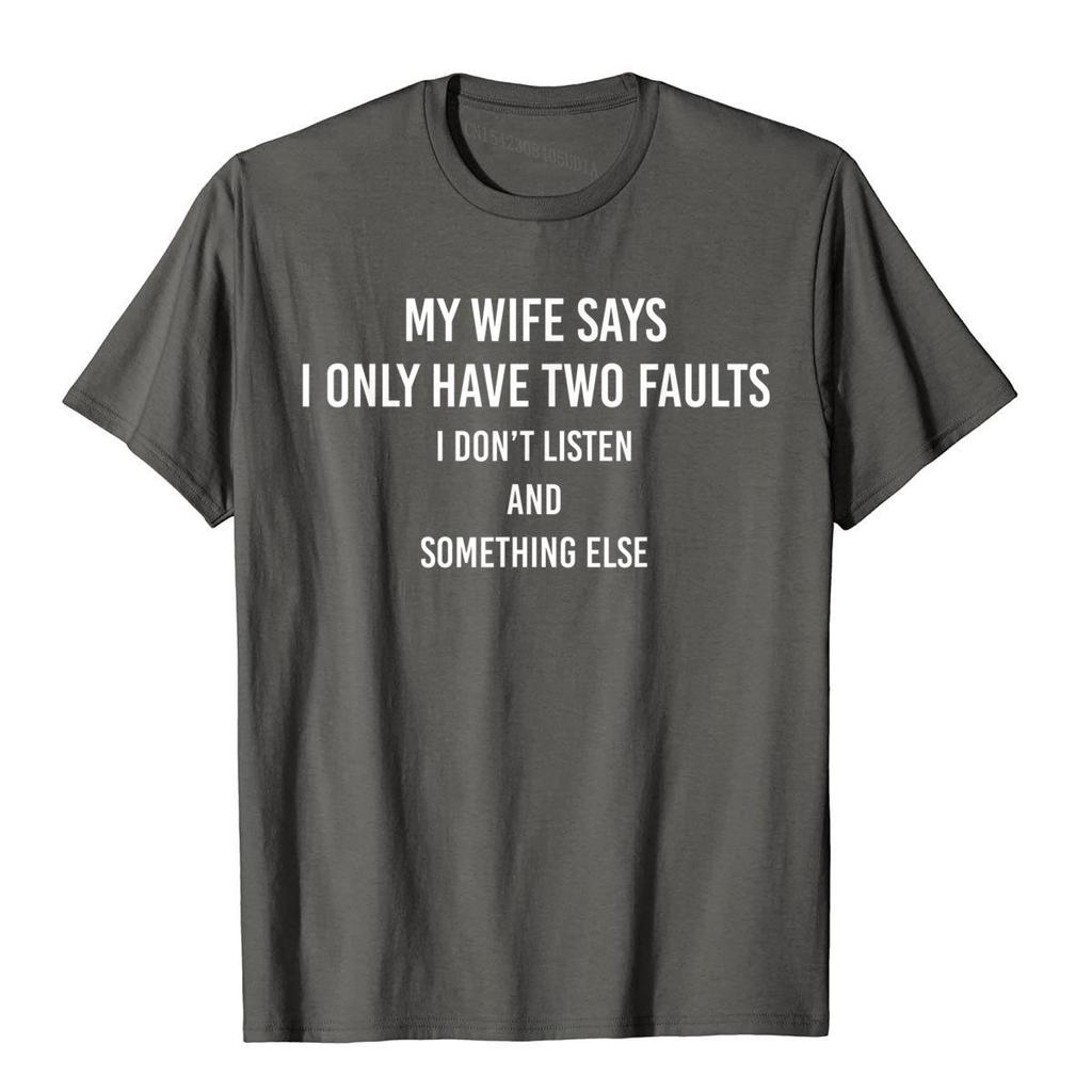 My Wife Says I Only Have Two Faults Funny Husband Men Gift T-Shirt T Shirts Funny Funky Cotton Tops & Tees High Street For Male