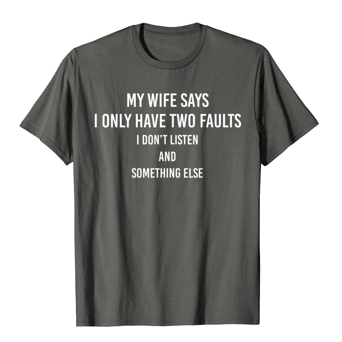 My Wife Says I Only Have Two Faults Funny Husband Men Gift T-Shirt T Shirts Funny Funky Cotton Tops & Tees High Street For Male S