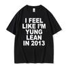 I Feel Like Im Yung Lean In 2013 Print T Shirt Y2K Funny Rap Meme Hip Hop Style Tee Shirt Men Women Summer Fashion Tshirt Tops
