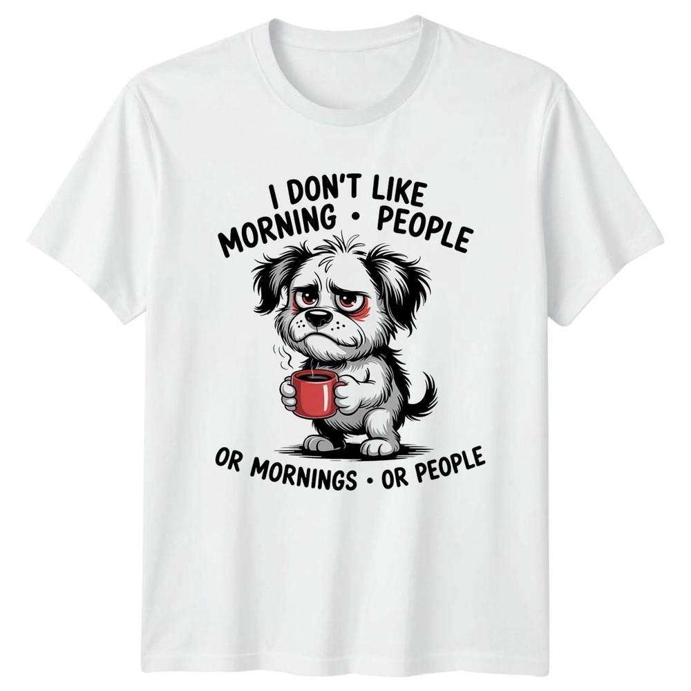I Dont Like Morning People TShirt Coffee Dog 2026 Birthday Gift S