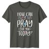 How Can I Pray For TShirt Inspirational Prayer Christian Thinking Of You