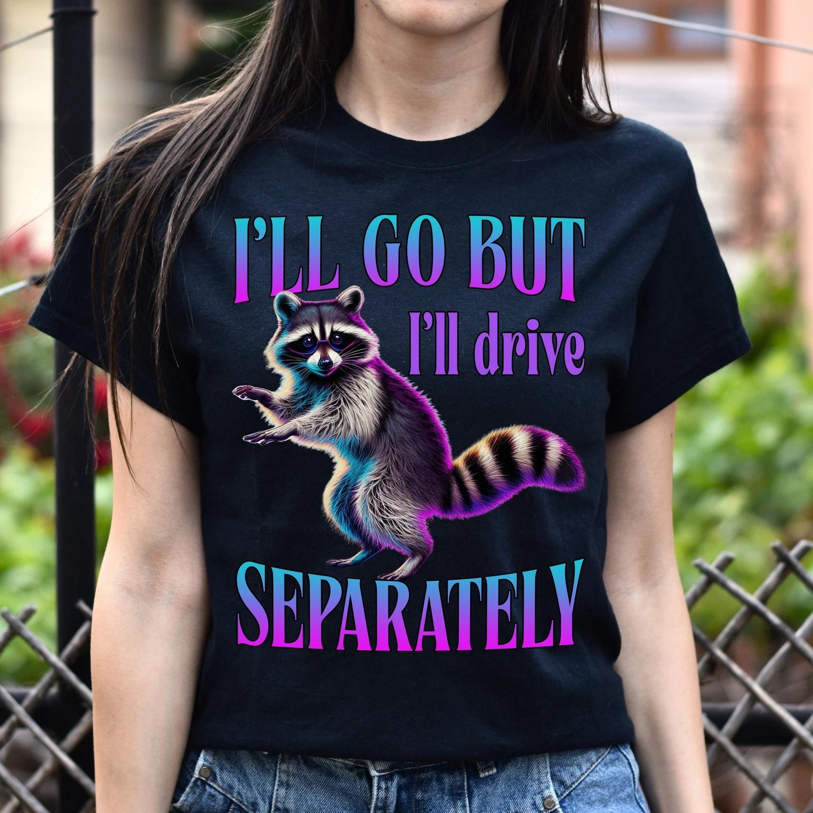i ll go but i ll drive separately T-Shirt Racoon Socially awkward introvert stat XL