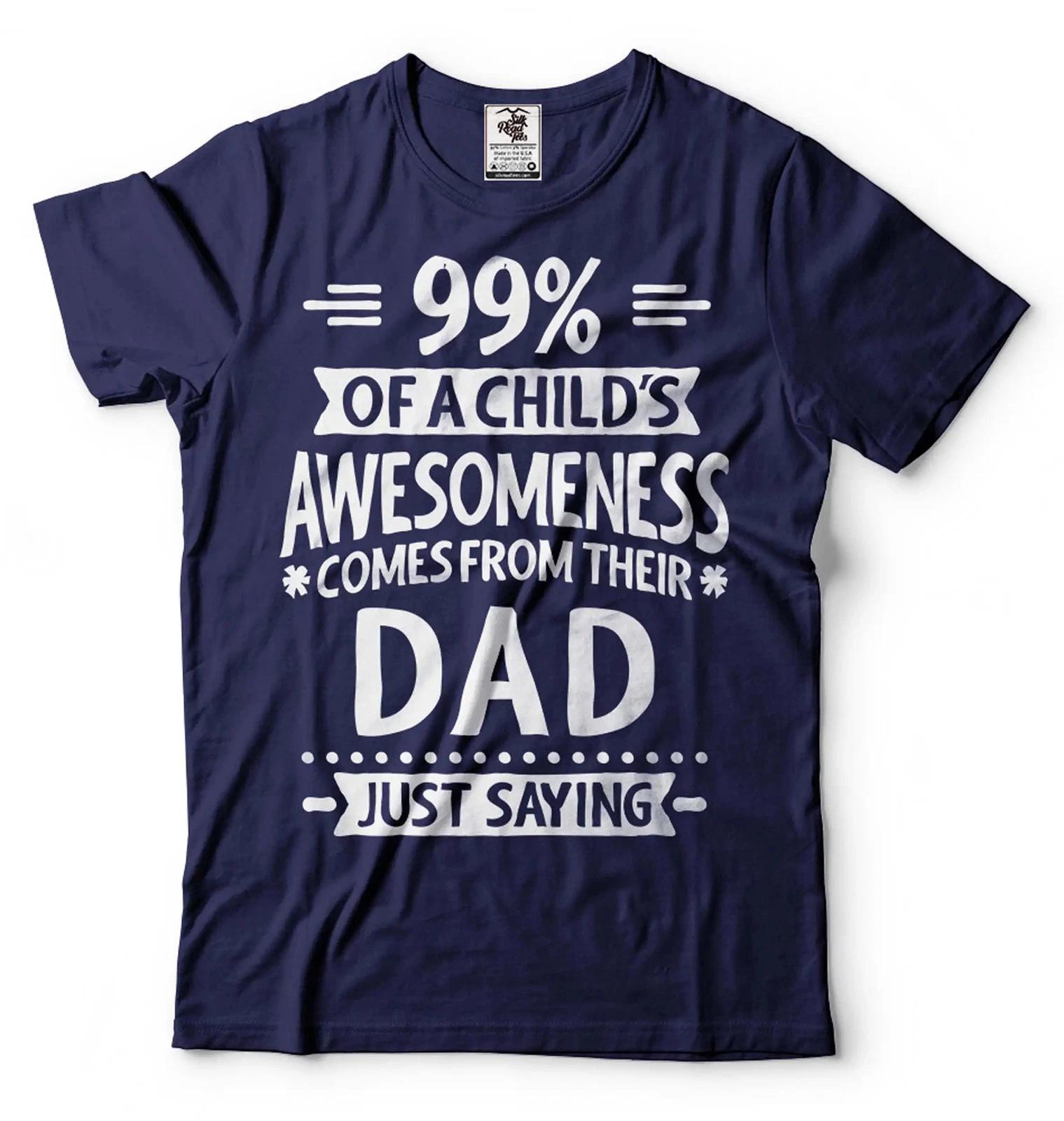 

99% Of A Child s Awesomeness Comes From Their Dad Shirt Funny Dad Gift Shirt 3XL