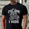 Men T-Shirt I Ride A Steel Horse And A Motorcycle Cotton O-neck Short Sleeve T Shirt Hip Hop S