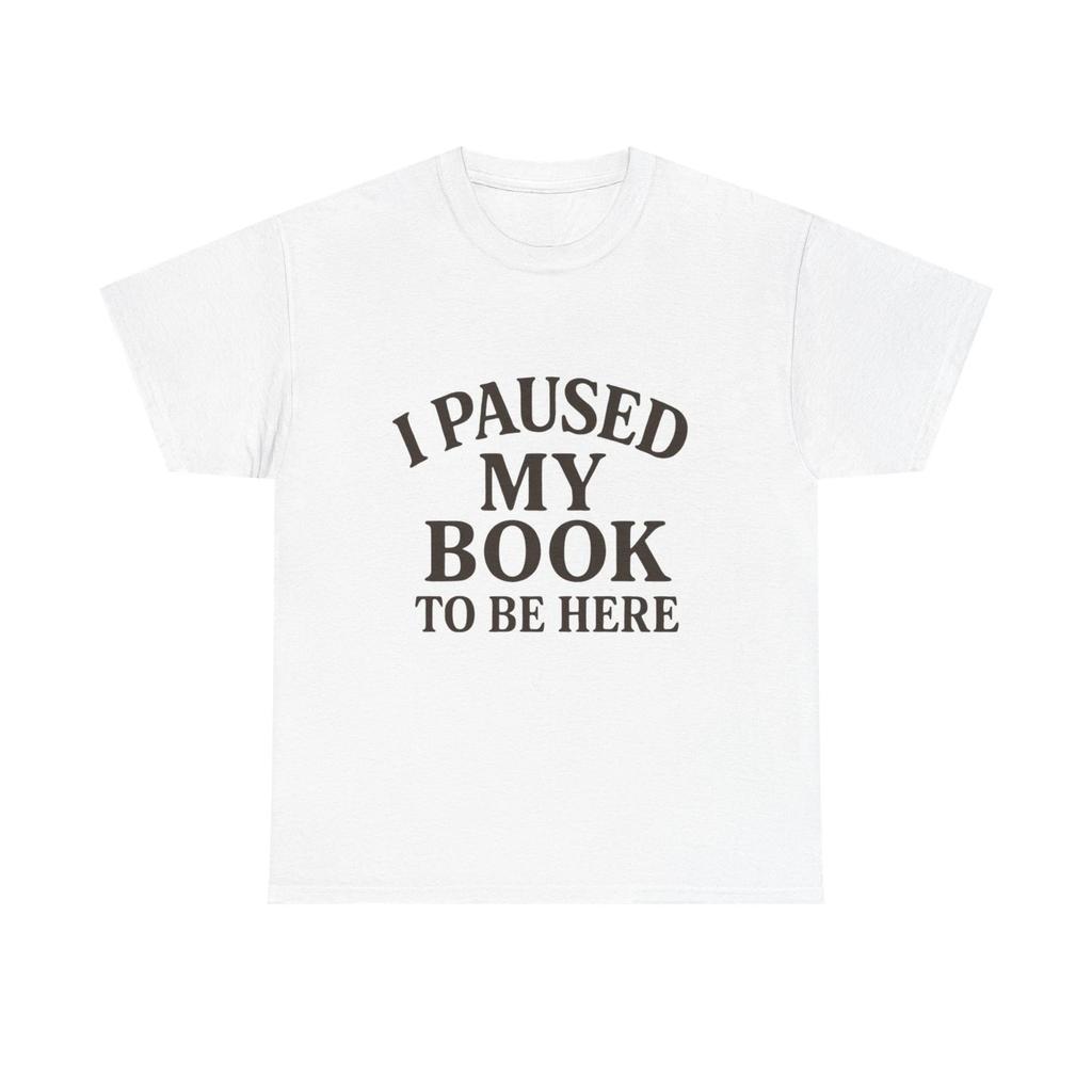 I Paused My Book To Be Here Shirt Funny Reader Book Lover Gift Tee