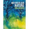 Watercolour Nature Unleashed Experiment with New Watercolor Techniquesand Take Your Watercolor