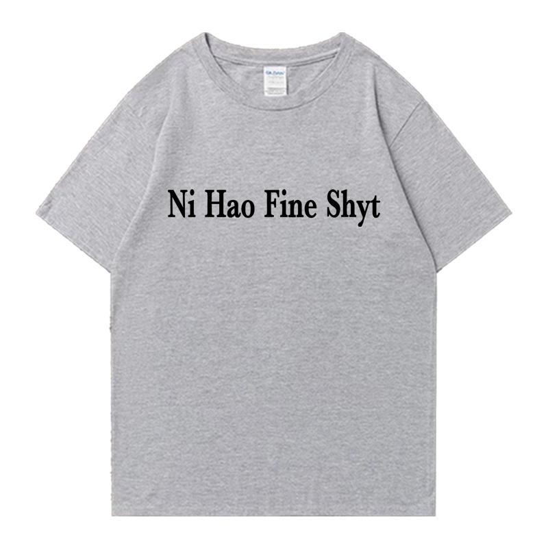 Ni Hao Fine Shyt Meme Slogan Men Women Oversized Summer short sleeve t-shirts 100% Cotton Crew Neck T-shirt Unisex Casual Tops