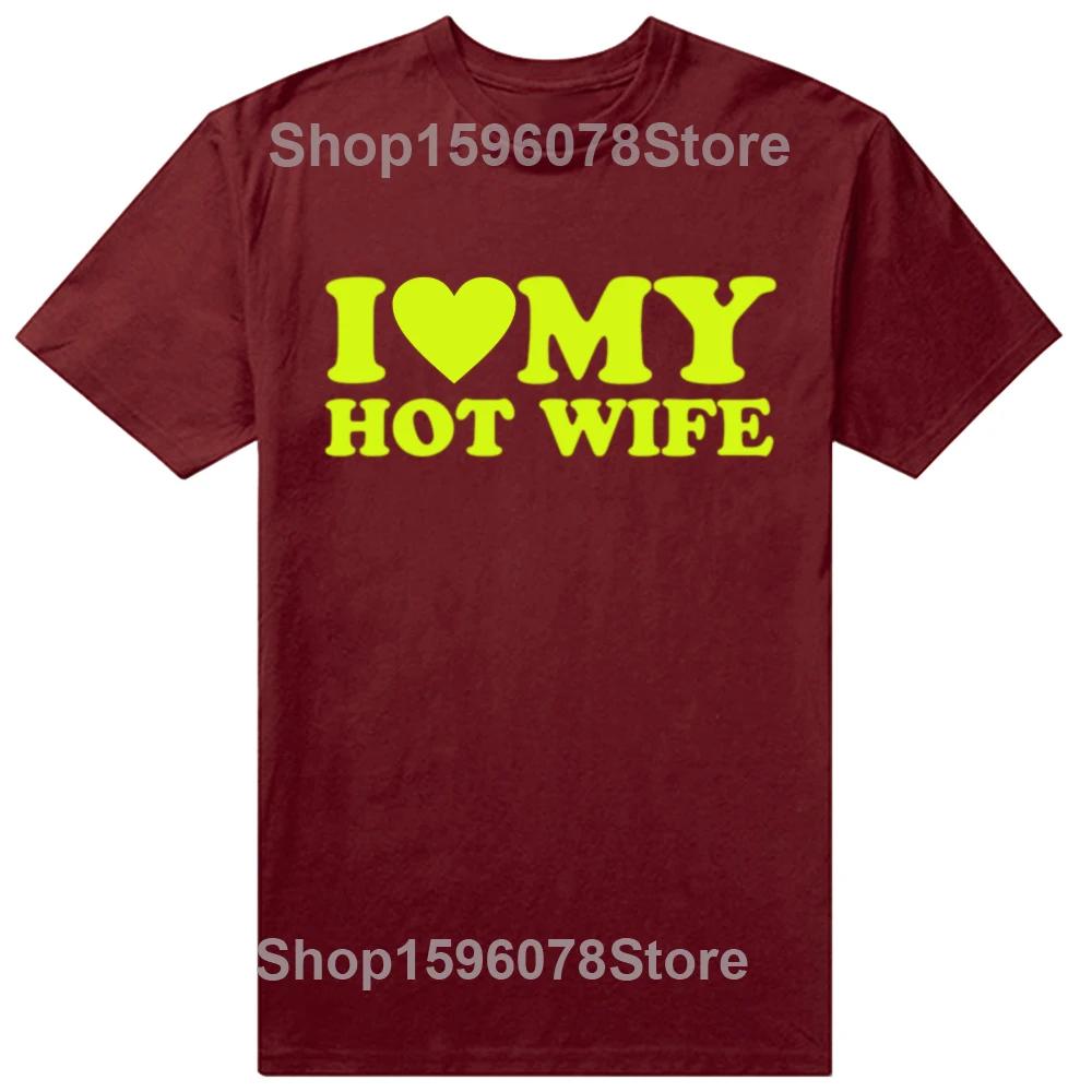 Funny I Love My Hot Wife T Shirts Summer Style Graphic Cotton Boyfriend Valentines Day Christmas Gifts Tshirt Men Clothes