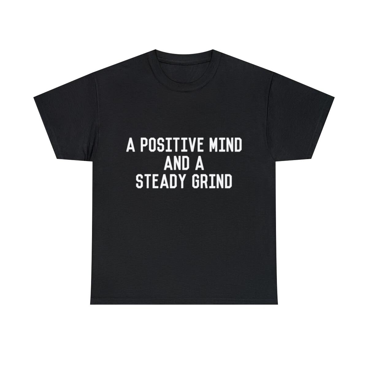 A Positive Mind And A Steady Grind Graphic Tee Shirt, S-5XL M