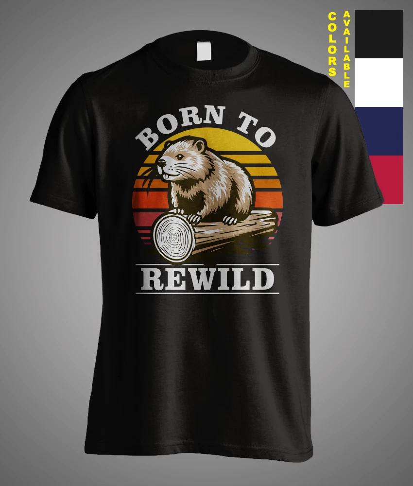 Born to Rewild Beaver Rewilding Forest Satire Sarcasm Meme Funny Gift T-Shirt S