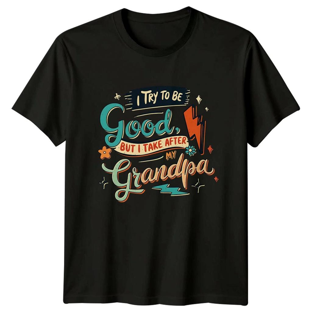I Try To Be Good T-Shirt Grandpa Humor Birthday Gift For Him And Her