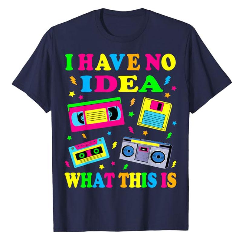 I Have No Idea What This Is Men Women Kid 70s 80s 90s Outfit T-Shirt Retro Gifts Vintage 80s Tape Costume Shirts Saying Tee Tops