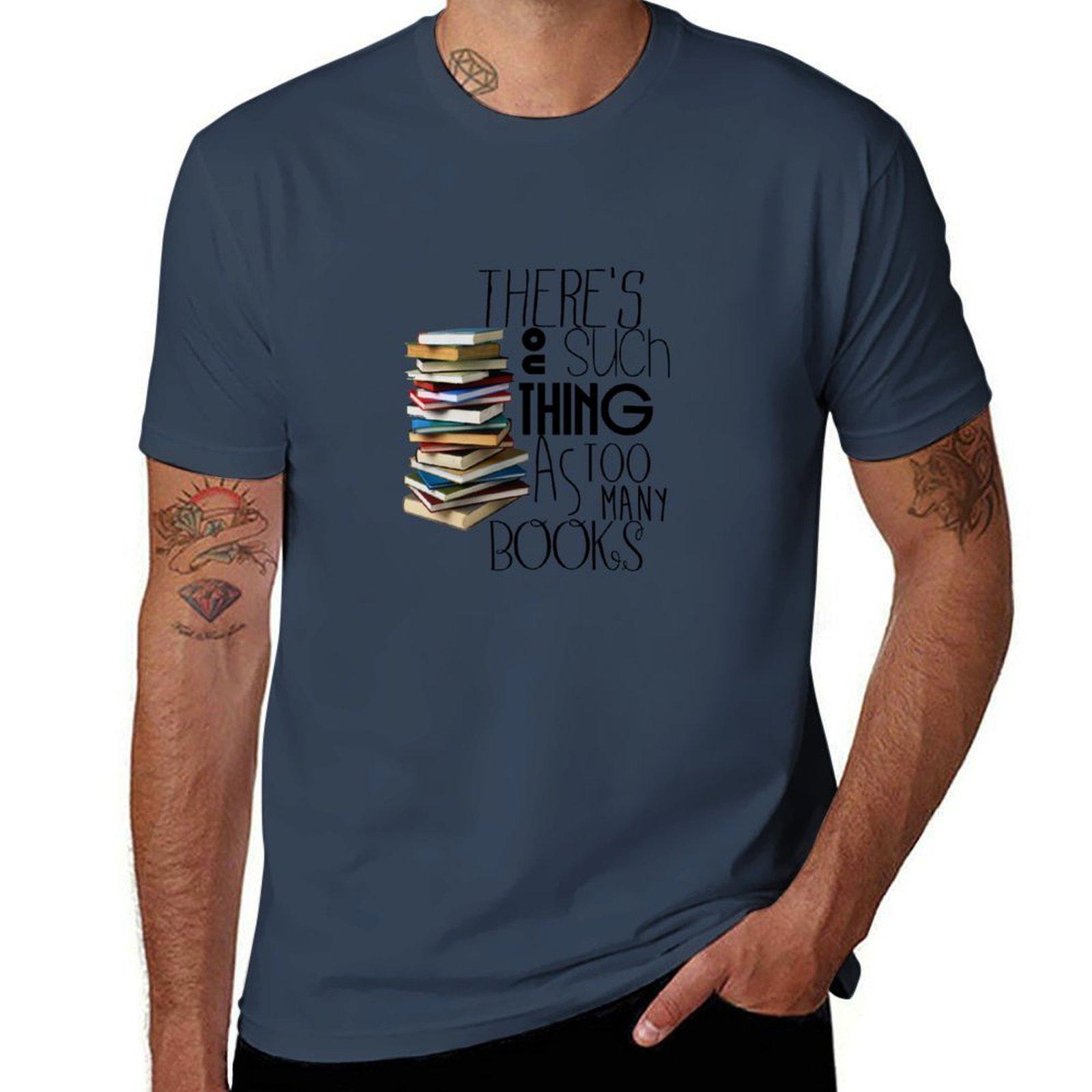 Theres no such a thing as too Unisexy books TShirt Casual Trendy Streetwear Tee Shirt S