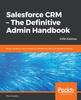 წიგნი Salesforce CRM - The Definitive Admin Handbook : Build, Configure, and Customize Salesforce CRM and Mobile Solutions, 5th Edition
