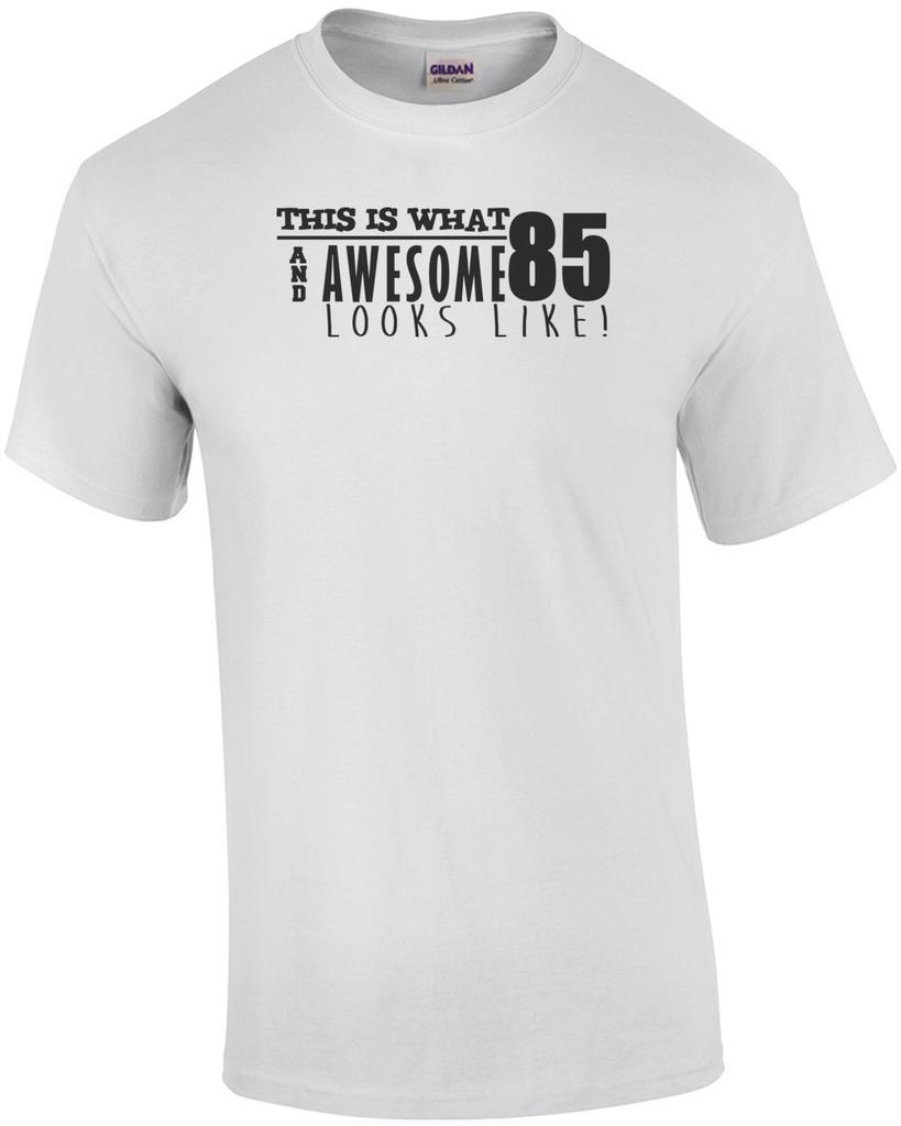 This is what 85 and awesome looks like 85th birthday t-shirt - happy birthday 85 Unisex T-Shirt