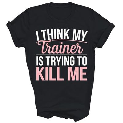 I Think My Trainer Is Trying To Kill Me Funny Gym Unisex Shirt Gift