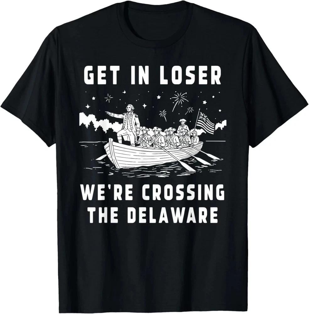 250th 4th July Get In Loser Were Crossing The Delaware TShirt Unisex 3 S