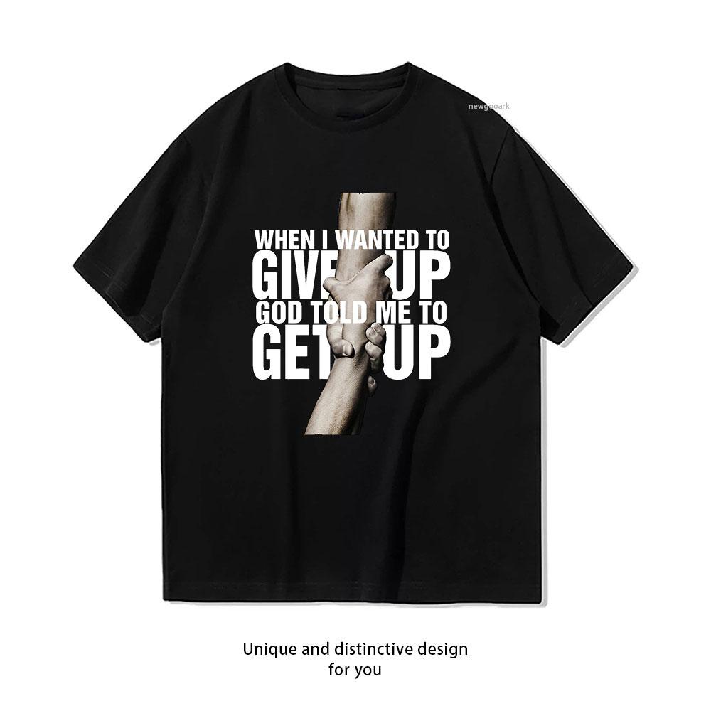 

When I Wanted To Give Up God Told Me To Get Up TShirt Women Unisex Casual cotton printed t shirts ropa hombre Oneck 3XL