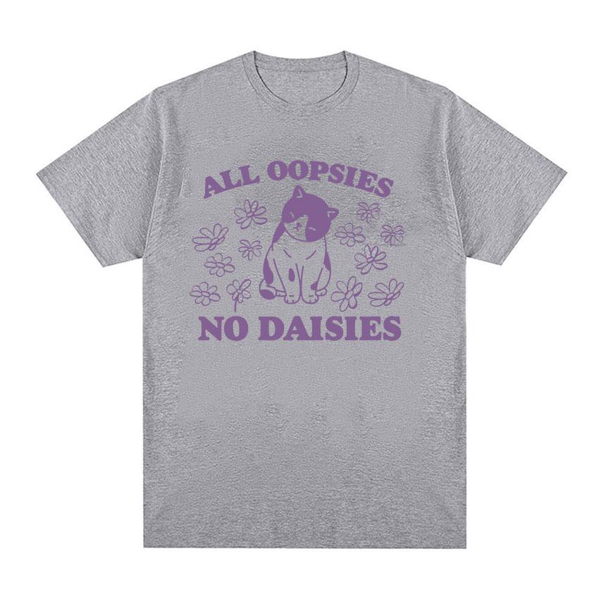 2025 Summer All Oopsies No Daisies Cat Funny Meme T Shirt Men Women ONeck High Quality Fashion 100 Pure Cotton Printed Tshirt