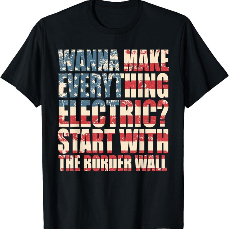 

Wanna Make Everything Electric Start With The Border Wall T Shirt - Men s Summer Cotton Graphic Tee S разноцветный