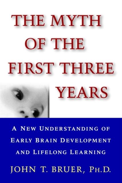 The The Myth of the First Three Years : A New Understanding of Early Brain Development and Lifelong Learning Book