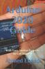 The Arduino 2020 Guide : With Easy Twelve Projects To Get Started Book
