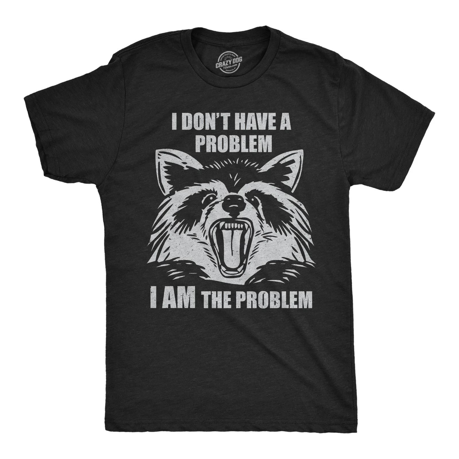 Mens Funny T Shirts I Dont Have A Problem I Am The Problem Sarcastic Raccoon L