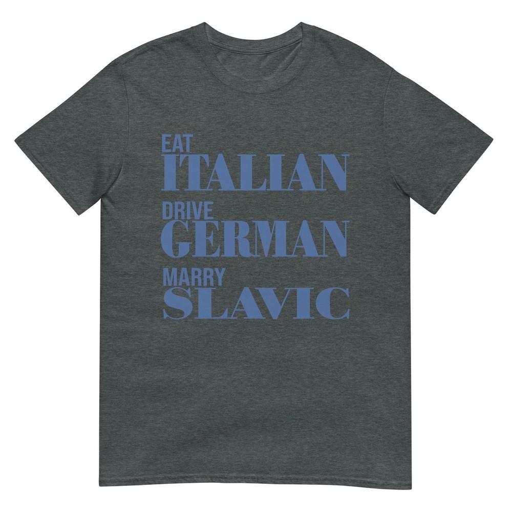 Eat Italian Drive Gerunisex Marry Slavic Funny Quote Car Humor Tshirt