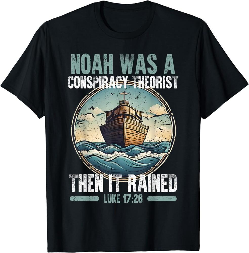 Noah Was A Conspiracy Theorist Then It Rained Tee TShirt S5XL Unisex T-Shirt XXXXL