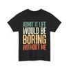 Jokes Shirt, Admit It Life Boring Without Me Sarcasm Lovers Funny Saying T-shirt
