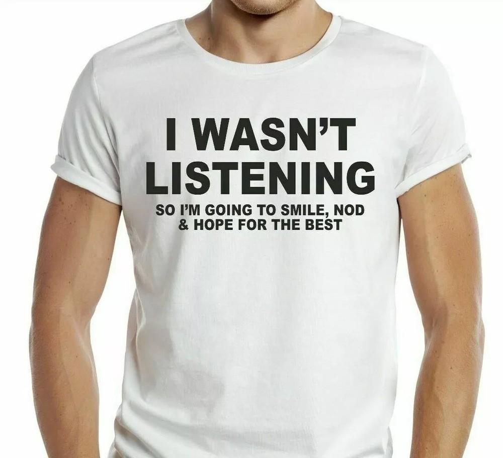 

I WASN T LISTENING T-Shirt Retro Cool Gift Tee Funny Joke Rude UK Unisex T-Shirt S