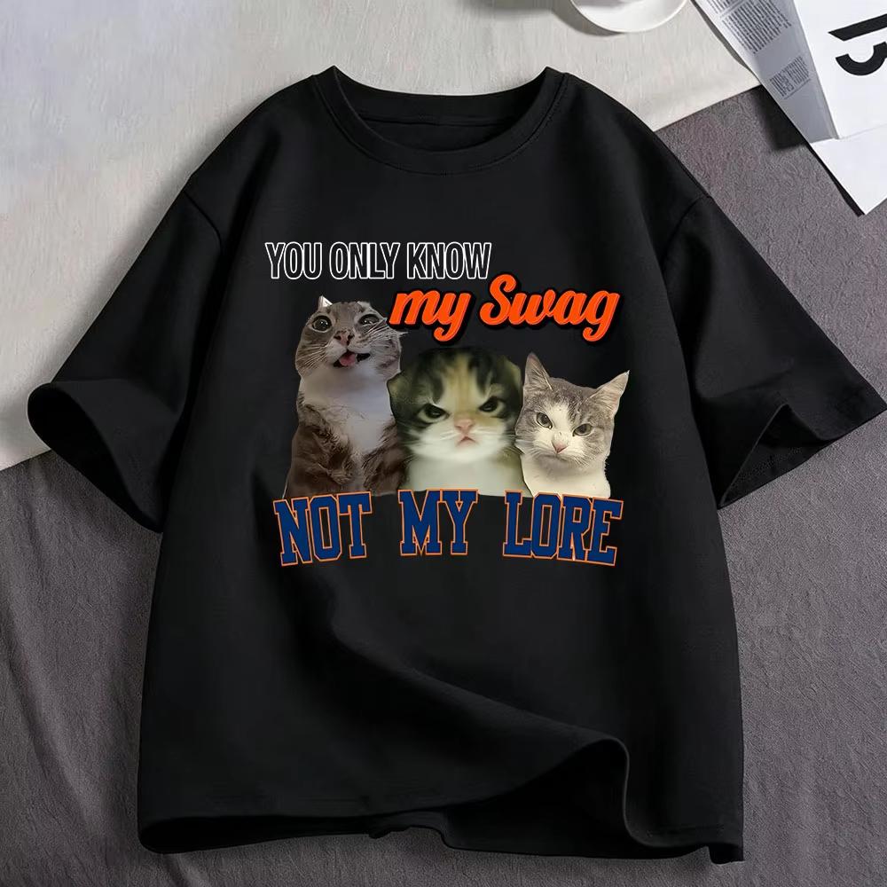 You Only Know My Swag Not My Lore Funny Meme Cat T Shirts Unisex Unisex Clothing Cotton Fashion Oversized Short Sleeve Tshirt Tops