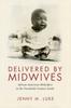 Bok Delivered by Midwives : African American Midwifery In the Twentieth-Century South