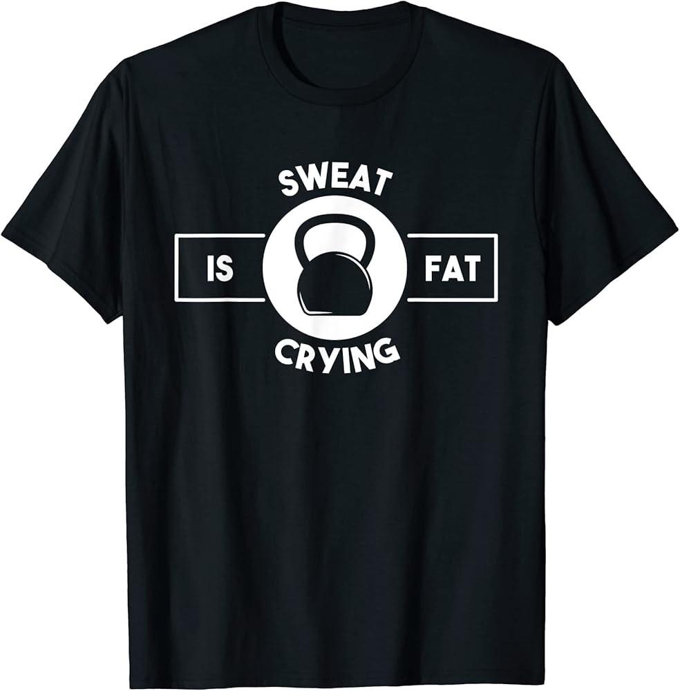 Sweat is Fat Crying with Kettle Bell TShirt Unisex T-Shirt XXL