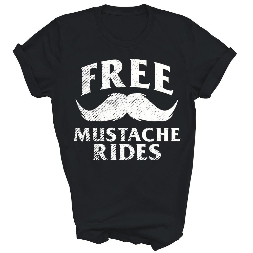 

Free Mustache Rides Funny Unisex Shirt Gift 4XL