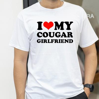I Love My Hot Cougar Girlfriend TShirt Men Funny My Gf Is A Cougar Printed T Shirt Casual Short Sleeve Oneck Summer Women Tees