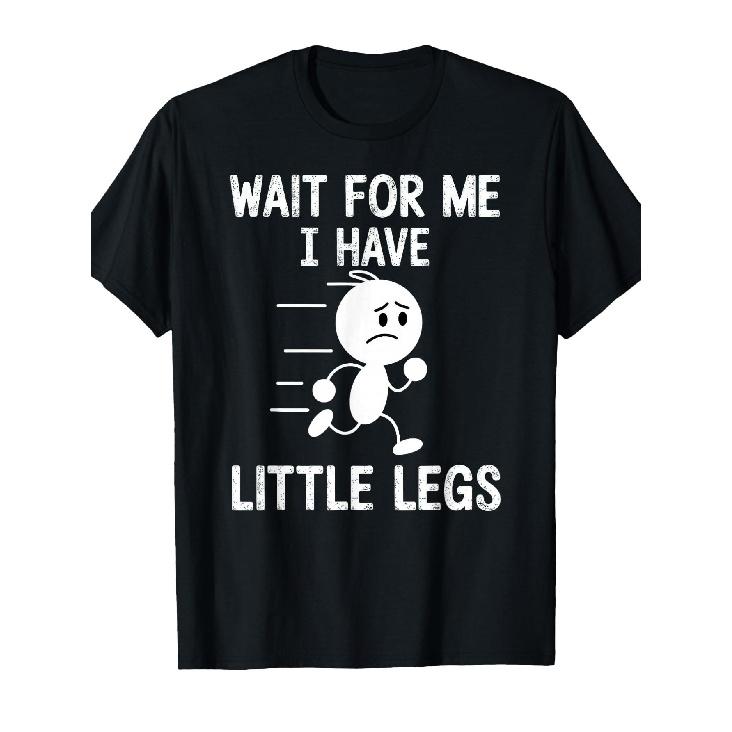 Wait for Me I Have Little Legs T-Shirt S