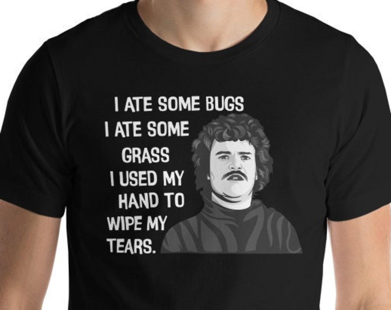 I Ate Some Bugs I Ate Some Grass I Used My Hand To Wipe My Tears - Unisex T-Shirt 4XL