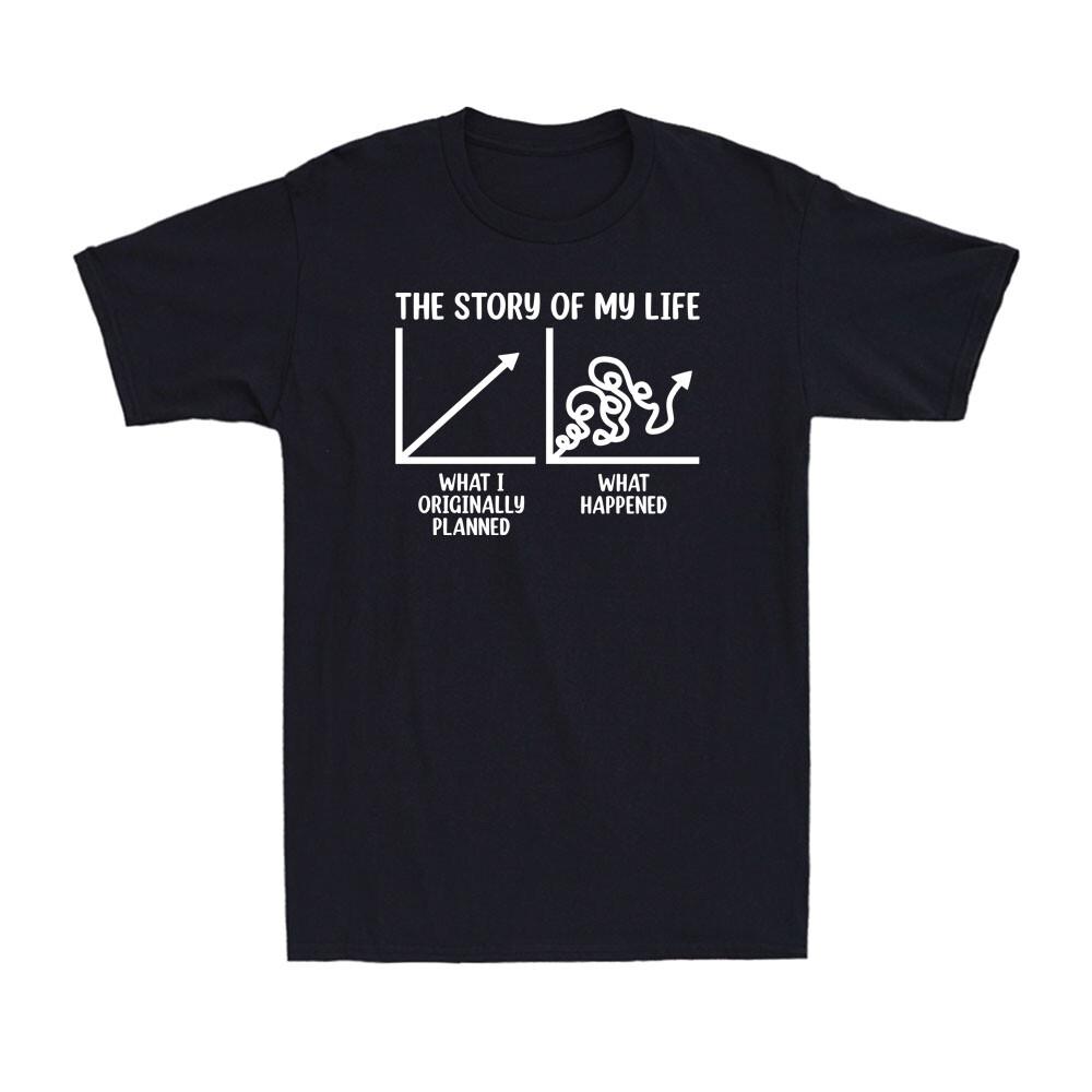 The Story of My Life What I Planned What Happened Funny Sarcastic Men s T-Shirt XXXL