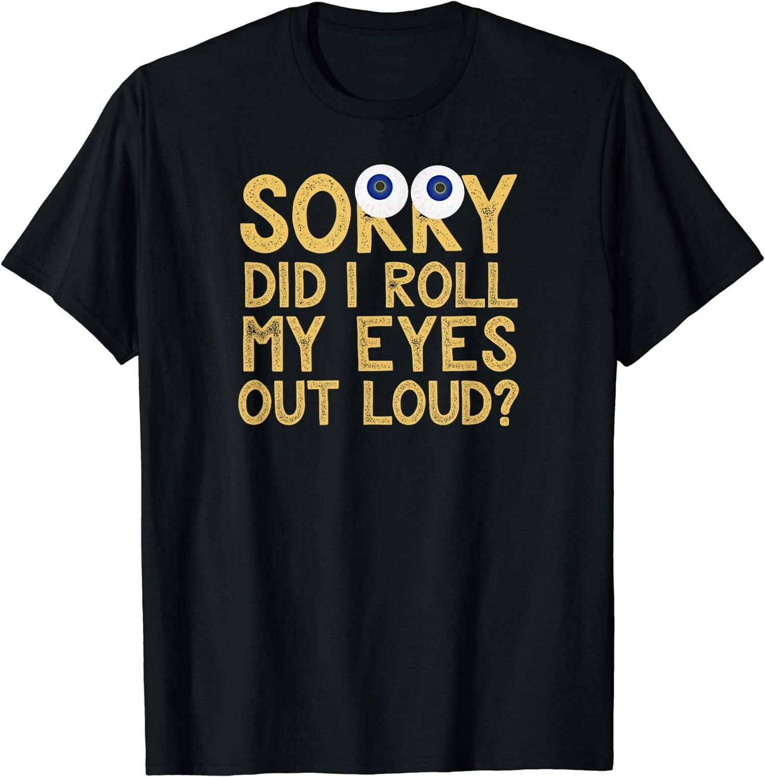 Funny Sarcasm, Sorry Did I Roll My Eyes Out Loud T-Shirt M
