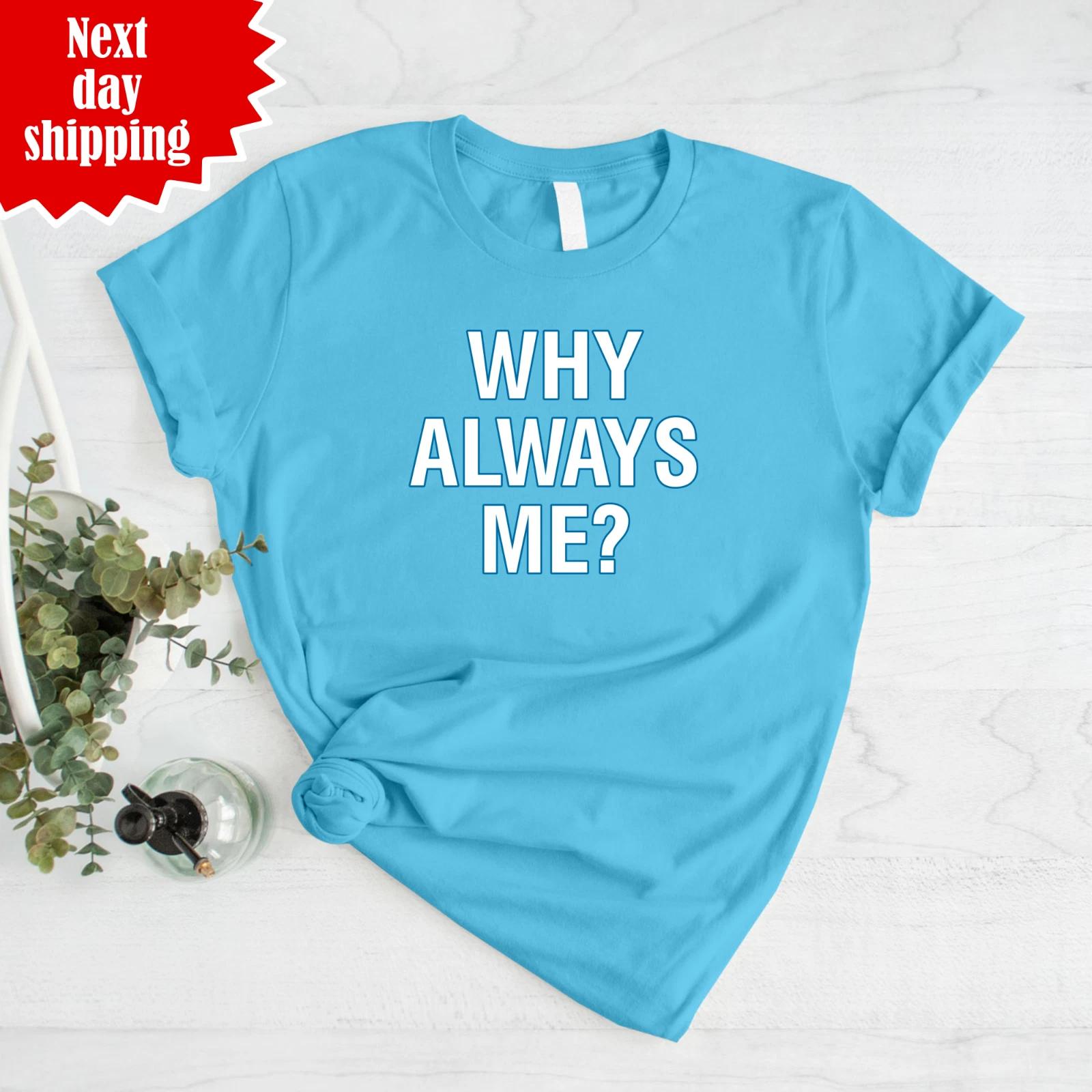 Why Always Me? T Shirt Short Sleeve Printed Novelty Tee Funny Gift Crew Neck Top S