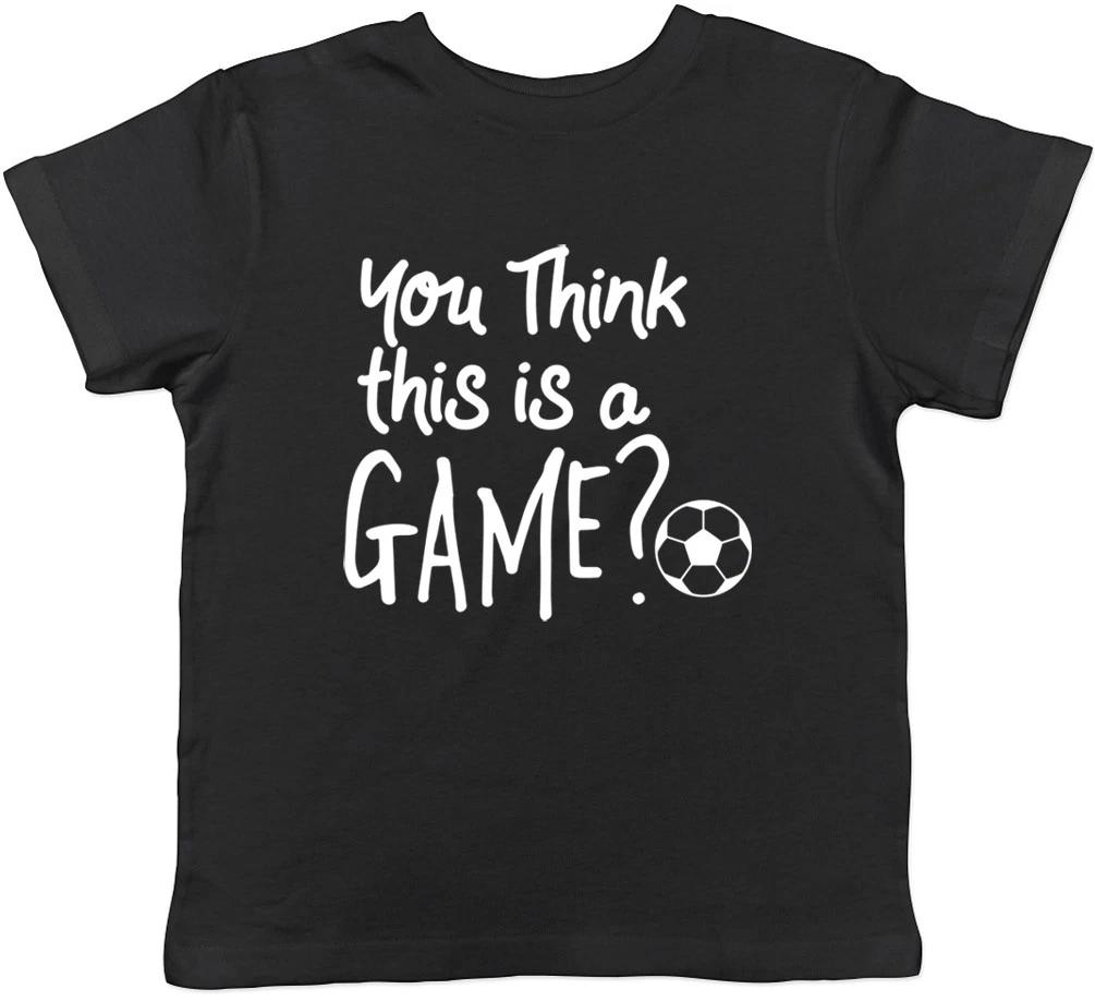 You think this is a Game? Football Boys Girls Kids Childrens T-Shirt 140