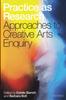 The Practice As Research : Approaches To Creative Arts Inquiry Book