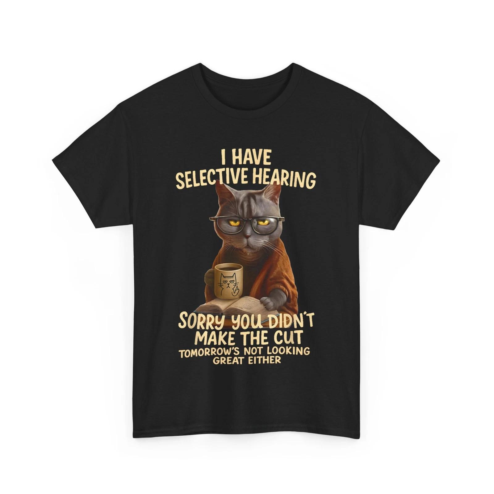 Cat Have Selective Hearing You Didnt Make Cut Funny 0LZ3LI T-Shirt S