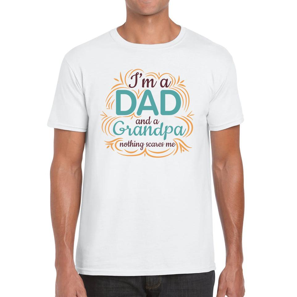 I m A Dad And A Grandpa Nothing Scares Me Funny Unisex T Shirt L