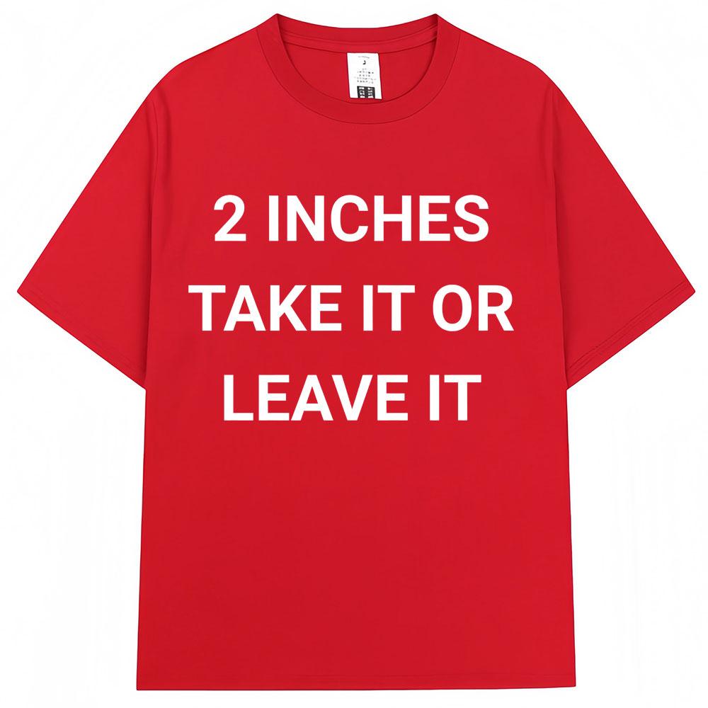 Funny 2 Inches Take It or Leave It T Shirt Men Women Humor Joke Harajuku Tshirt Oversized Cotton Casual Short Sleeve Streetwear S