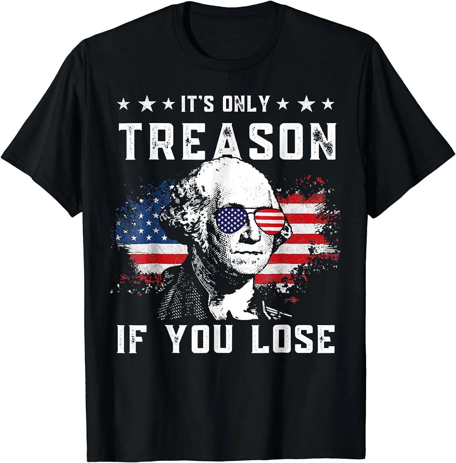 It Only Treason If You Lose 4th Of July Funny Gift Unisex T-shirt M