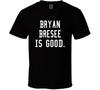 Bryan Bresee Is Good T Shirt